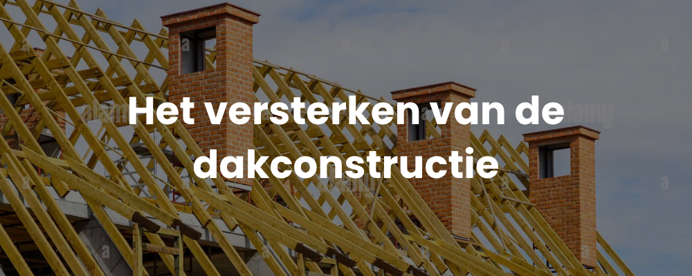 Het versterken van de dakconstructie Het versterken van de dakconstructie