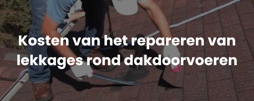 Kosten van het repareren van lekkages rond dakdoorvoeren
