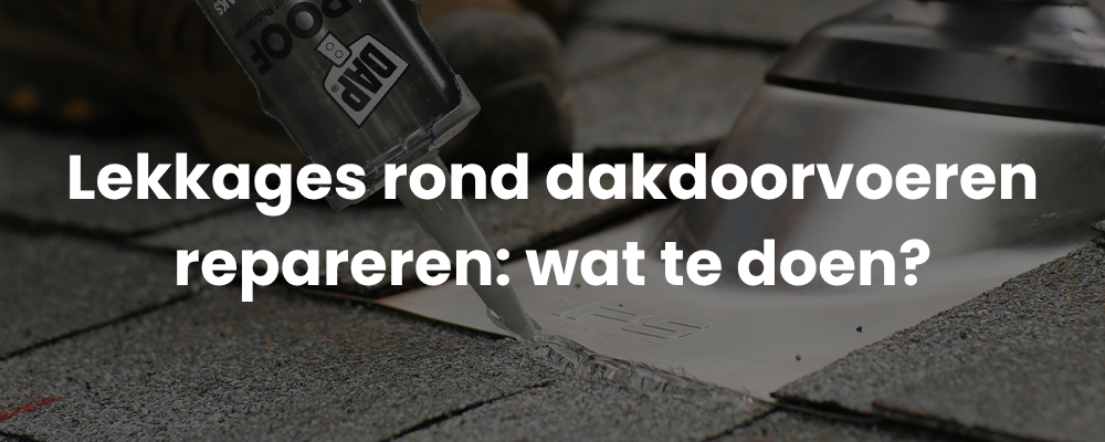 Lekkages rond dakdoorvoeren repareren: wat te doen?