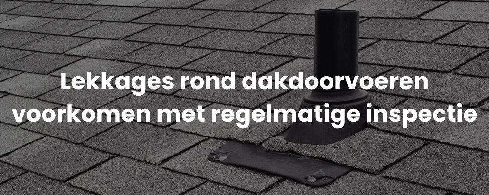 Lekkages rond dakdoorvoeren voorkomen met regelmatige inspectie