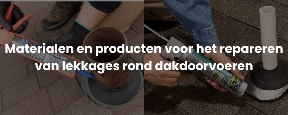 Materialen en producten voor het repareren van lekkages rond dakdoorvoeren