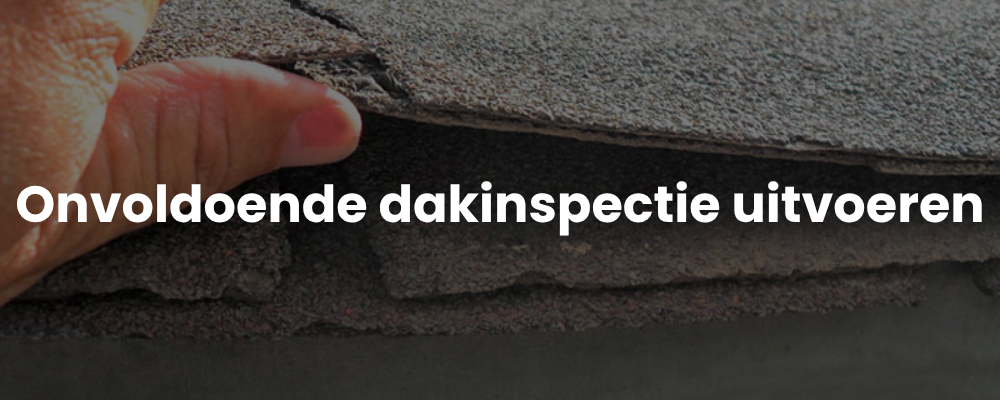 Onvoldoende dakinspectie uitvoeren