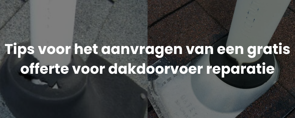 Tips voor het aanvragen van een gratis offerte voor dakdoorvoer reparatie