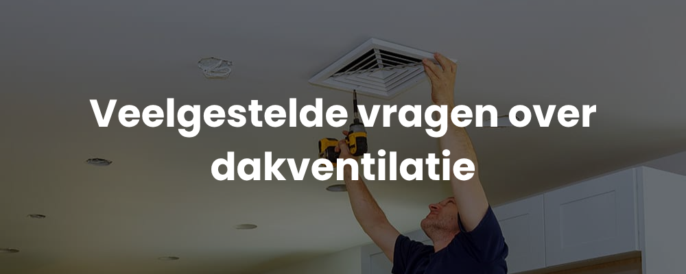 Veelgestelde vragen over dakventilatie
