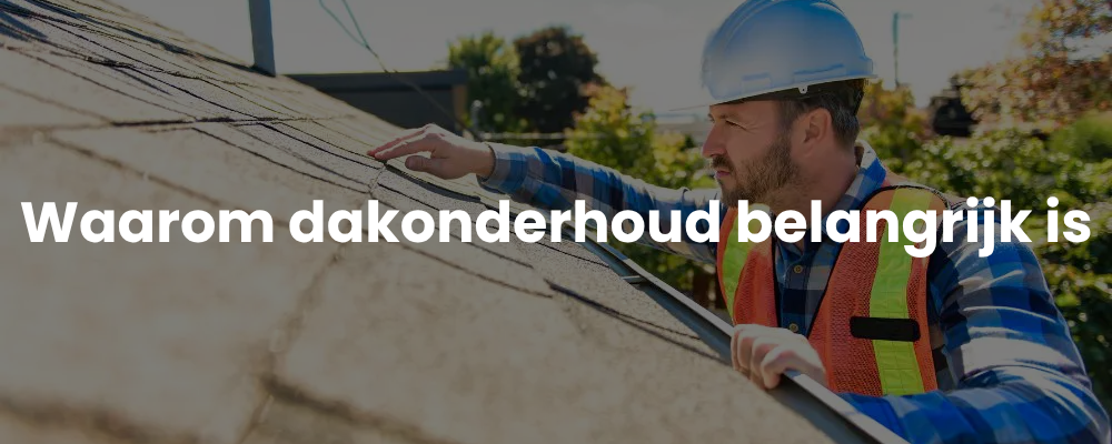 Waarom dakonderhoud belangrijk is