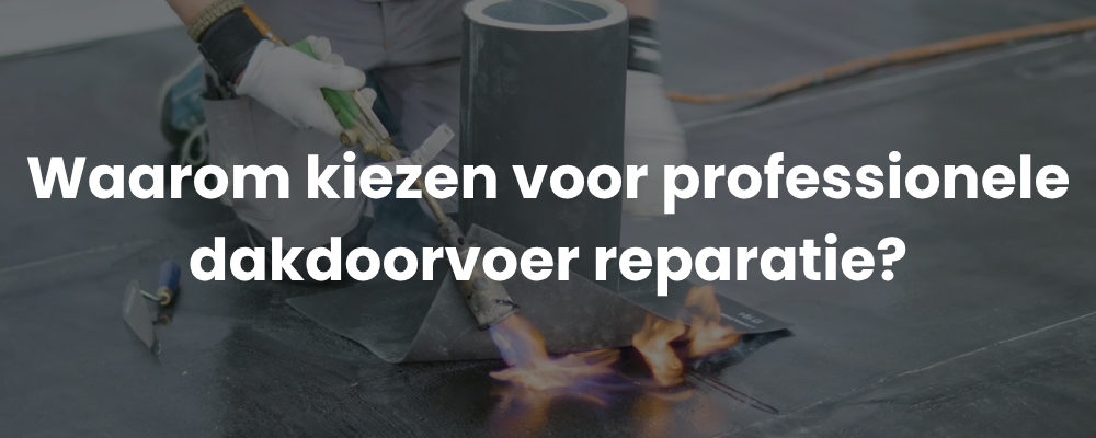 Waarom kiezen voor professionele dakdoorvoer reparatie?