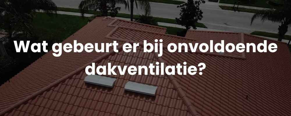 Wat gebeurt er bij onvoldoende dakventilatie?