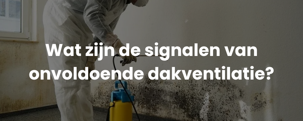 Wat zijn de signalen van onvoldoende dakventilatie?