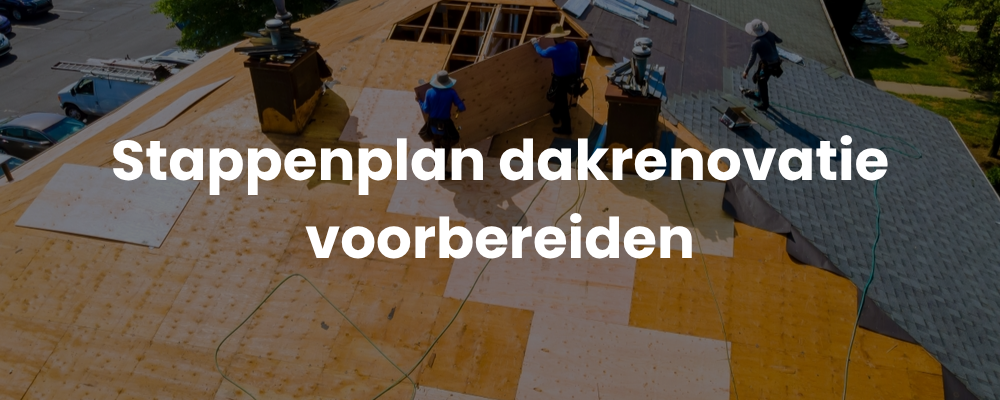 Stappenplan dakrenovatie voorbereiden