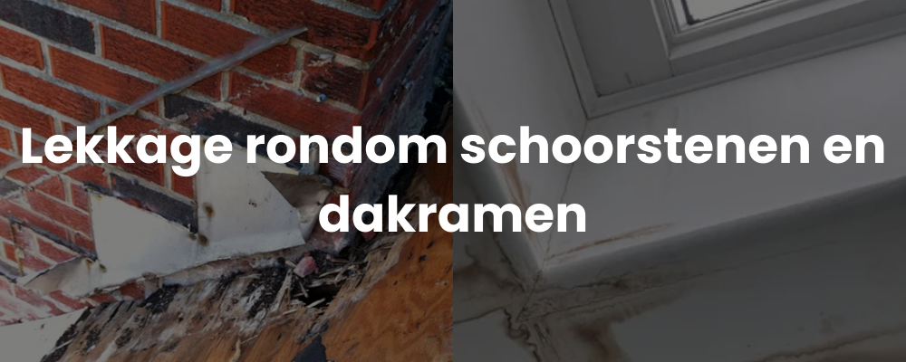 Lekkage rondom schoorstenen en dakramen Lekkage rondom schoorstenen en dakramen