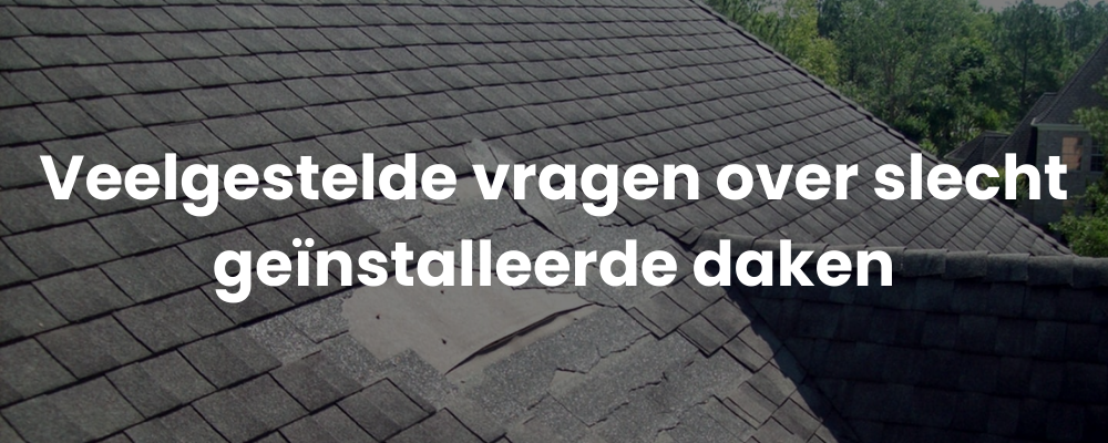 Veelgestelde vragen over slecht geïnstalleerde daken Veelgestelde vragen over slecht geïnstalleerde daken