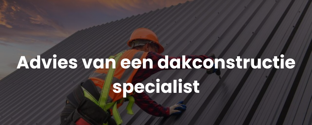 Advies van een dakconstructie specialist