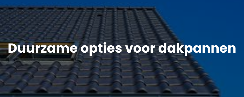 Duurzame opties voor dakpannen