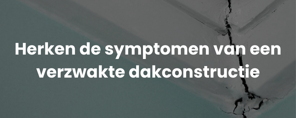 Herken de symptomen van een verzwakte dakconstructie