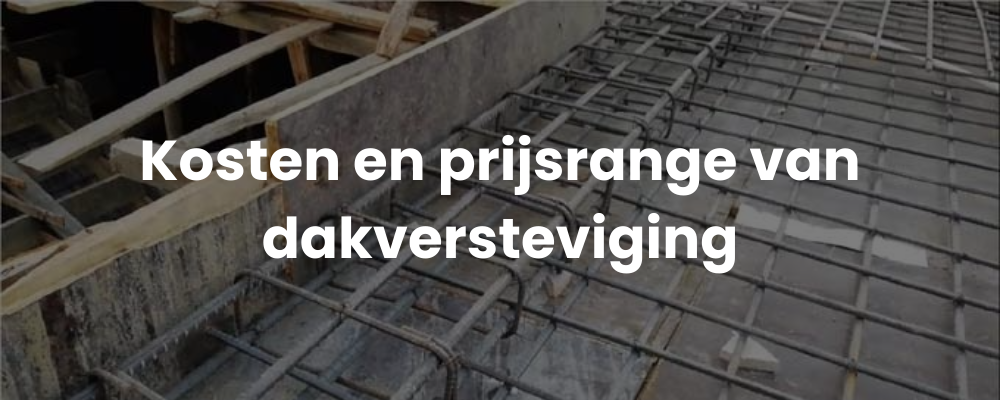 Kosten en prijsrange van dakversteviging