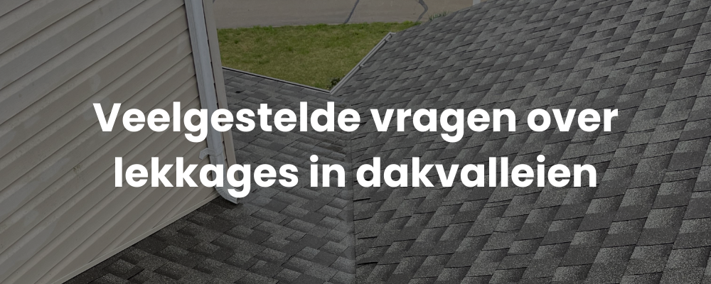 Veelgestelde vragen over lekkages in dakvalleien