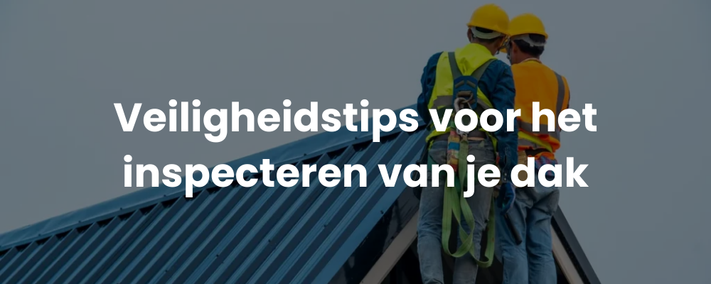 Veiligheidstips voor het inspecteren van je dak Veiligheidstips voor het inspecteren van je dak