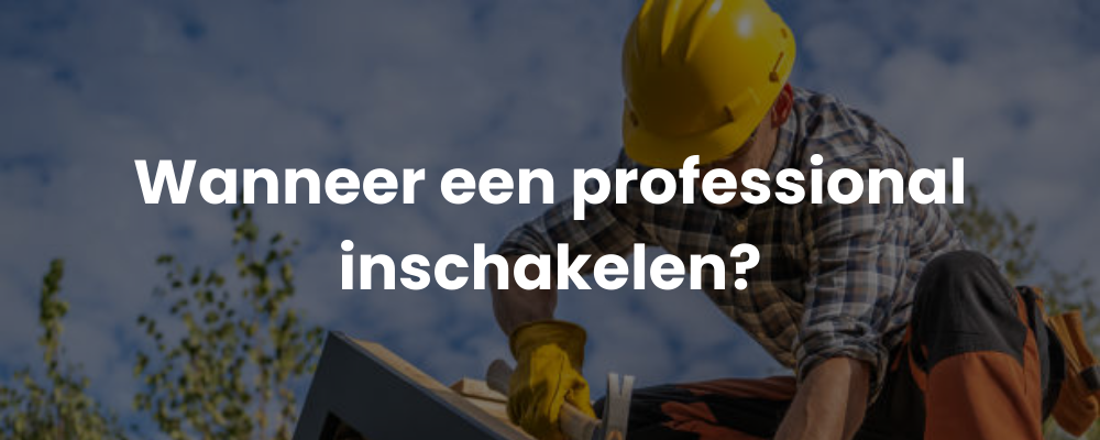 Wanneer een professional inschakelen? Wanneer een professional inschakelen?