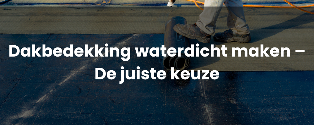 Dakbedekking waterdicht maken - De juiste keuze Dakisolatie waterdicht maken - Efficiënt energieverbruik