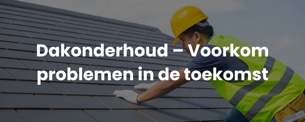 Dakonderhoud - Voorkom problemen in de toekomst Dakonderhoud - Voorkom problemen in de toekomst