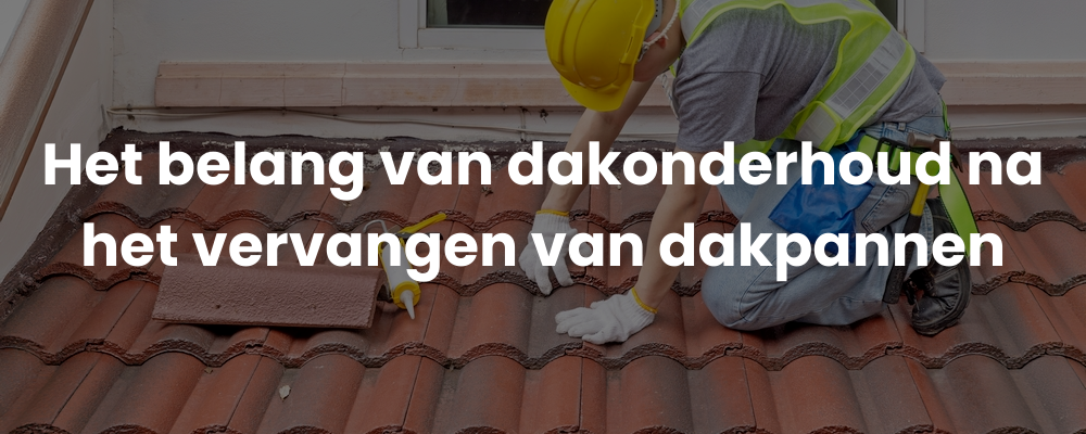 Het belang van dakonderhoud na het vervangen van dakpannen