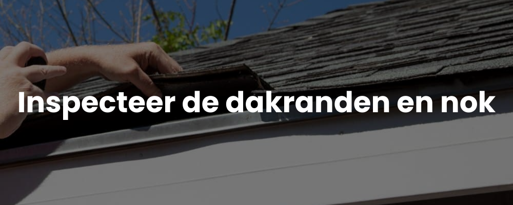 Inspecteer de dakranden en nok Inspecteer de dakranden en nok