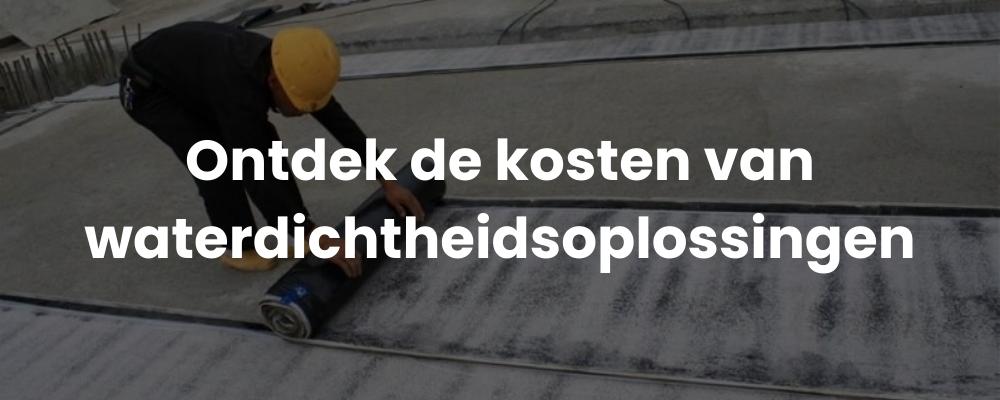 Ontdek de kosten van waterdichtheidsoplossingen Ontdek de kosten van waterdichtheidsoplossingen