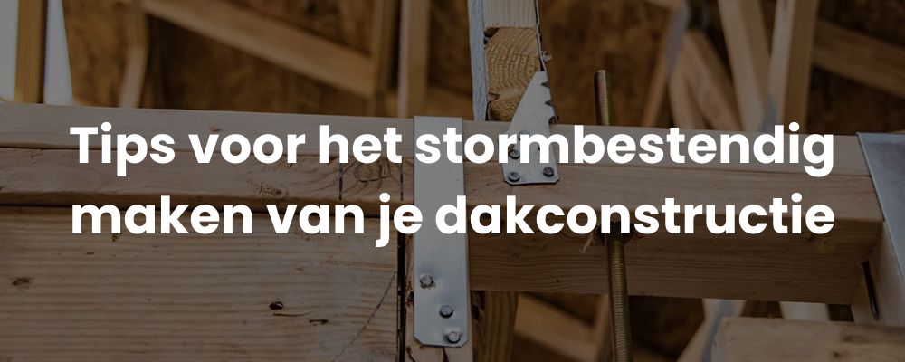 Tips voor het stormbestendig maken van je dakconstructie Tips voor het stormbestendig maken van je dakconstructie