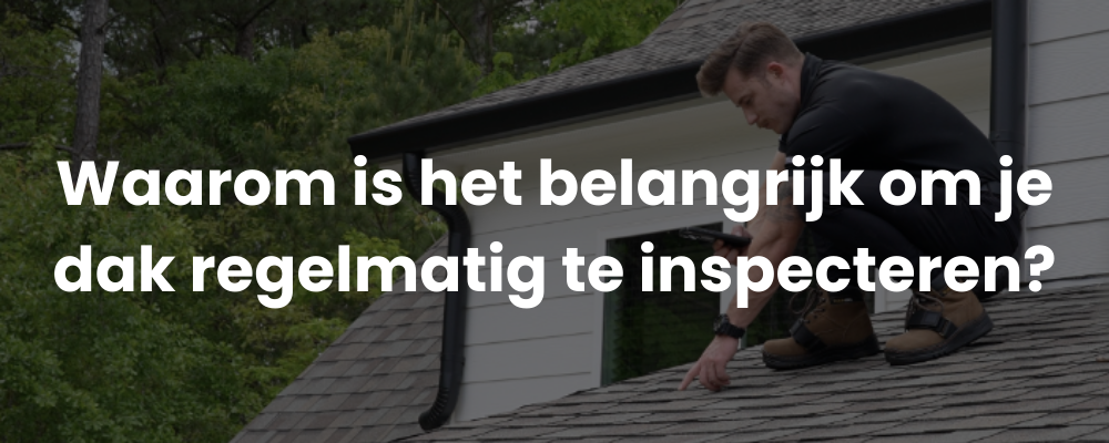 Waarom is het belangrijk om je dak regelmatig te inspecteren?