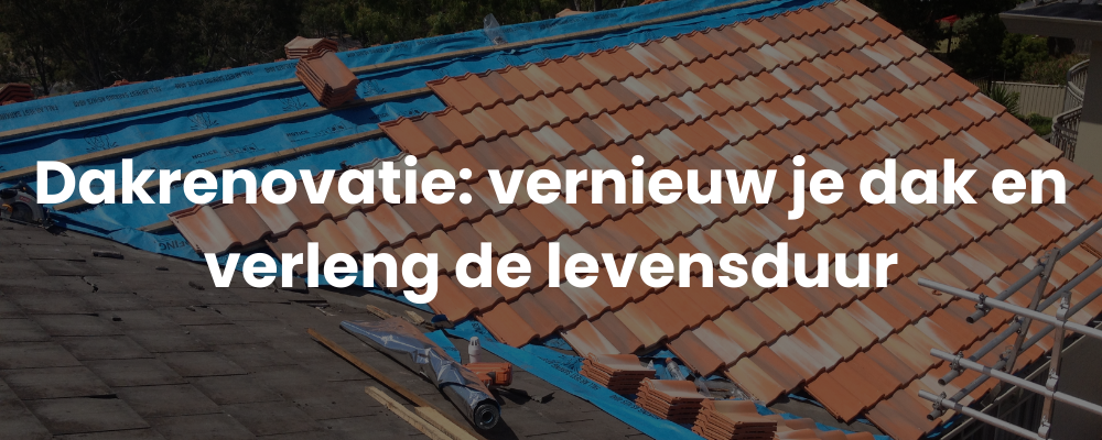Dakrenovatie: vernieuw je dak en verleng de levensduur
