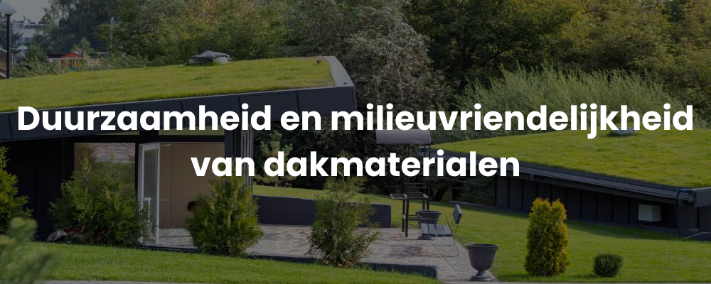 Duurzaamheid en milieuvriendelijkheid van dakmaterialen