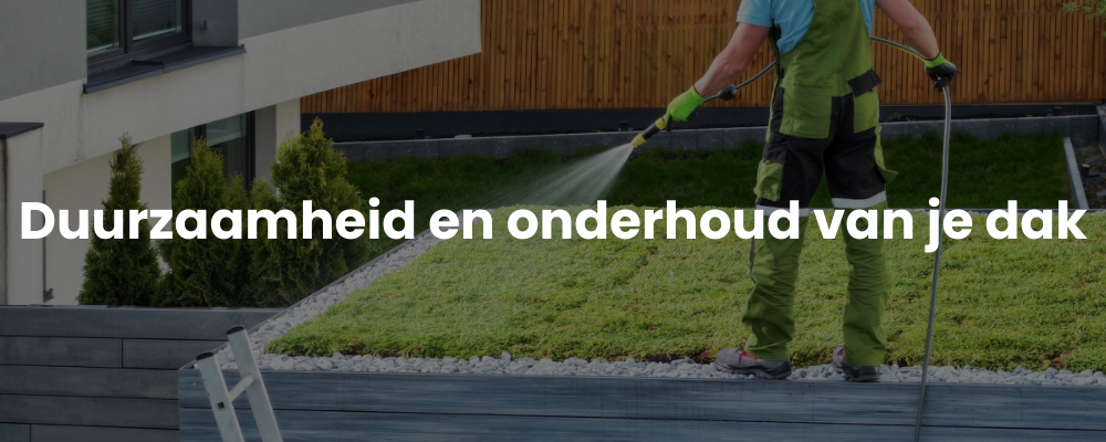 Duurzaamheid en onderhoud van je dak Duurzaamheid en onderhoud van je dak