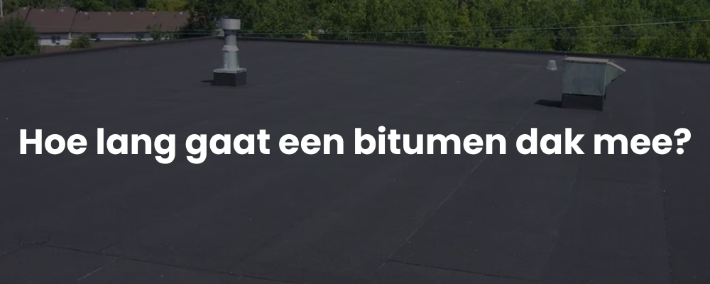 Hoe lang gaat een bitumen dak mee?