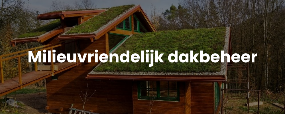 Milieuvriendelijk dakbeheer Milieuvriendelijk dakbeheer