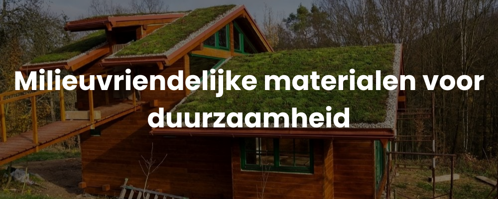 Milieuvriendelijke materialen voor duurzaamheid