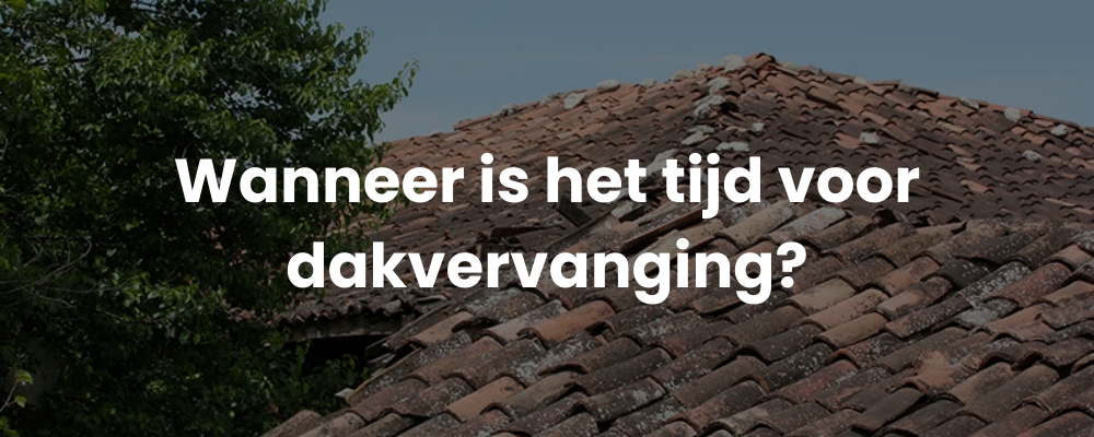 Wanneer is het tijd voor dakvervanging?
