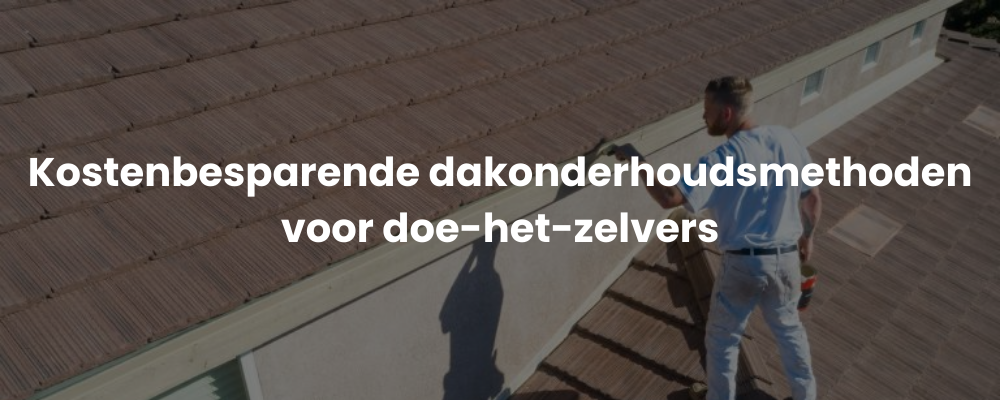 Kostenbesparende dakonderhoudsmethoden voor doe-het-zelvers