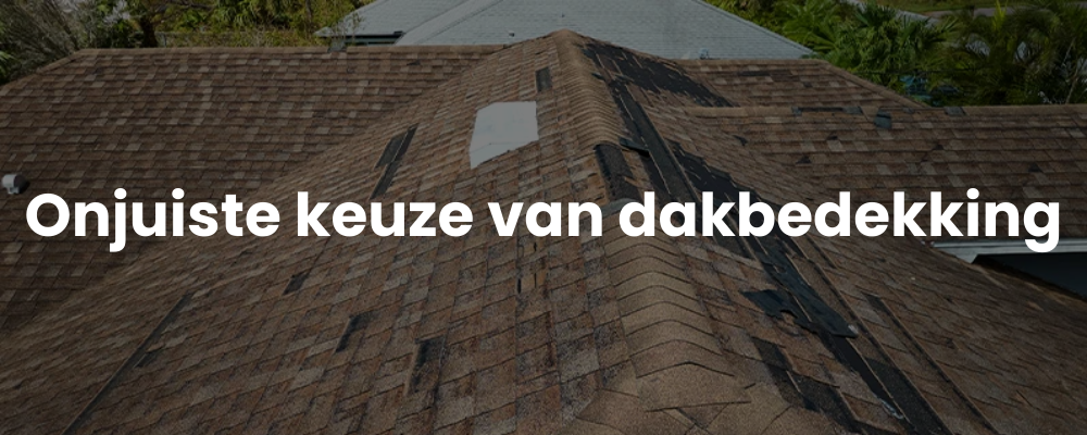 Onjuiste keuze van dakbedekking Onjuiste keuze van dakbedekking