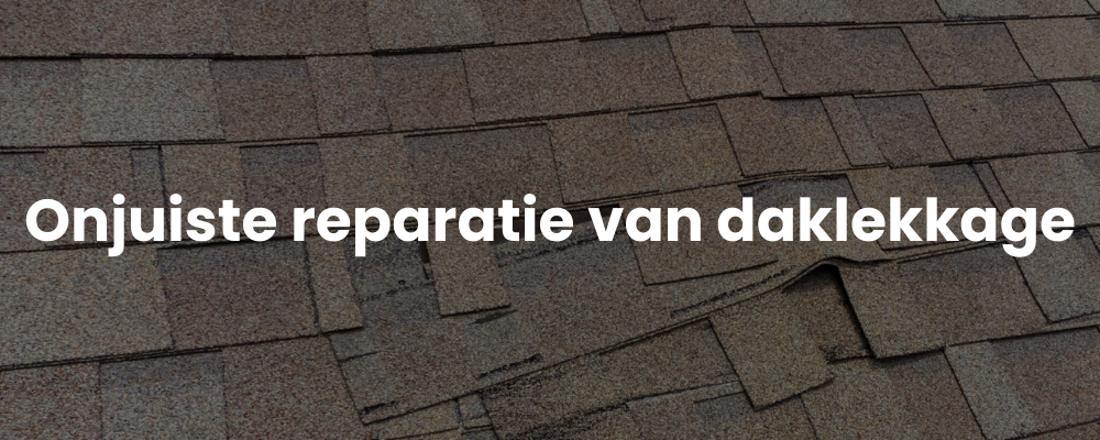 Onjuiste reparatie van daklekkage Onjuiste reparatie van daklekkage