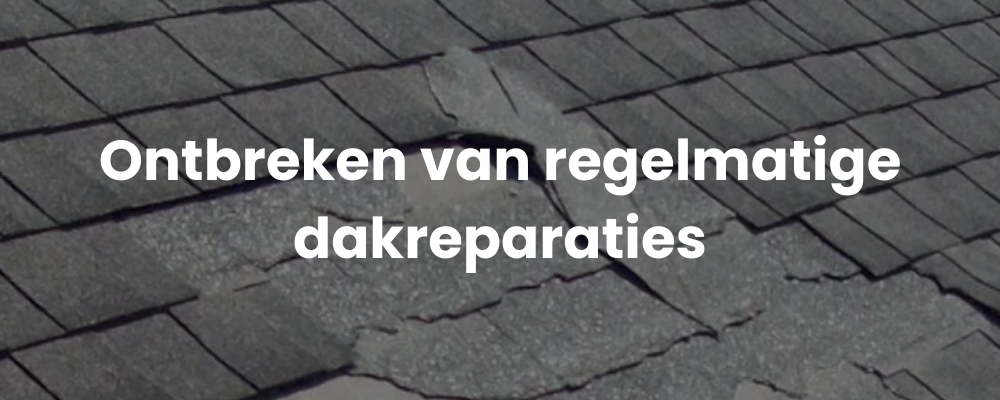 Ontbreken van regelmatige dakreparaties Ontbreken van regelmatige dakreparaties