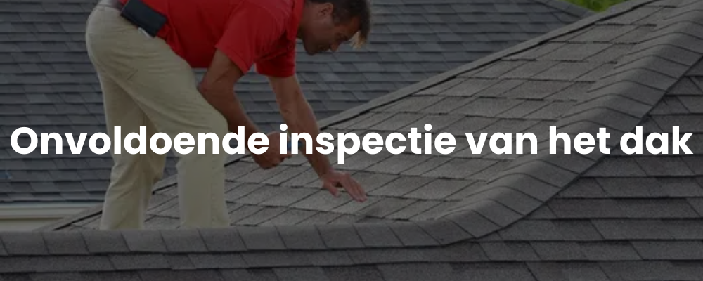 Onvoldoende inspectie van het dak Onvoldoende inspectie van het dak