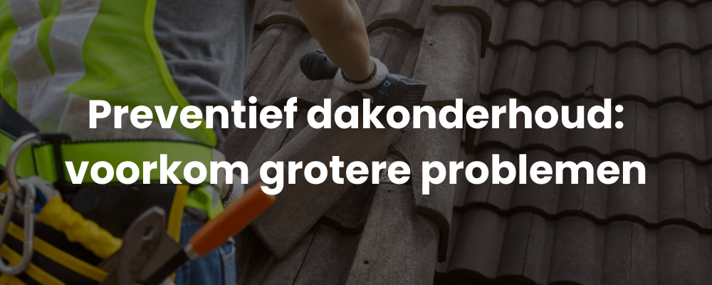 Preventief dakonderhoud: voorkom grotere problemen