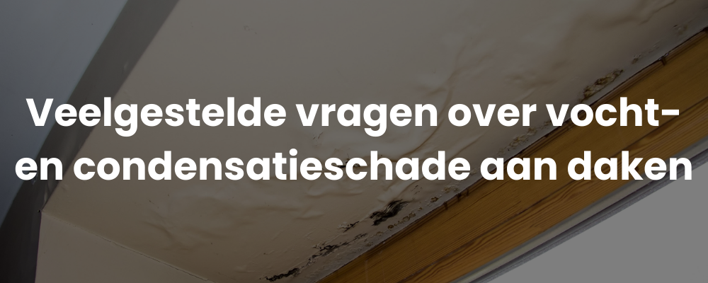 Veelgestelde vragen over vocht- en condensatieschade aan daken