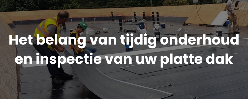 Het belang van tijdig onderhoud en inspectie van uw platte dak