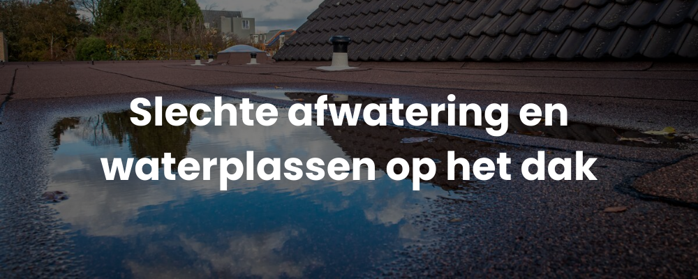 Slechte afwatering en waterplassen op het dak