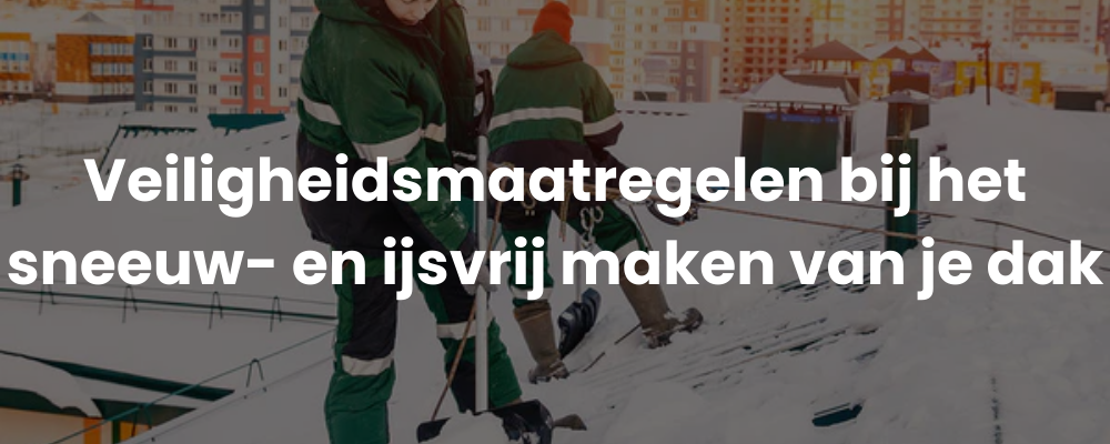 Veiligheidsmaatregelen bij het sneeuw- en ijsvrij maken van je dak