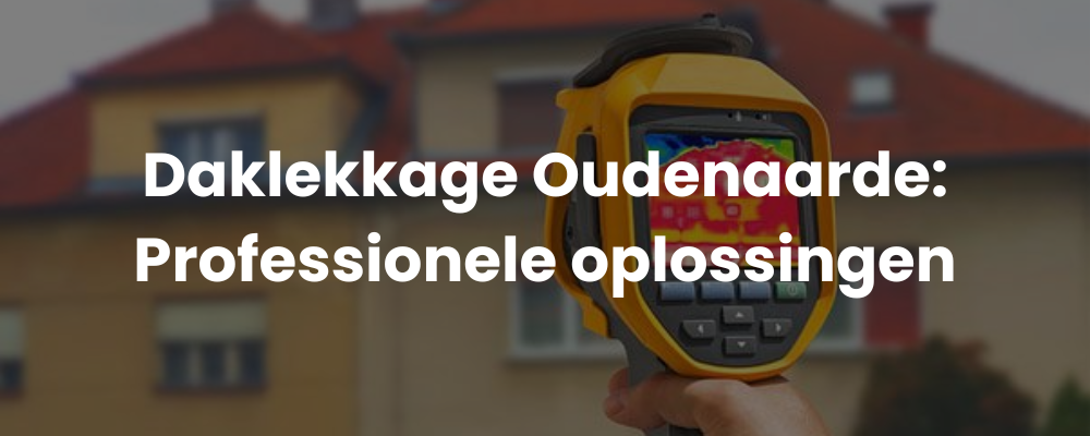 Daklekkage Oudenaarde: Professionele oplossingen