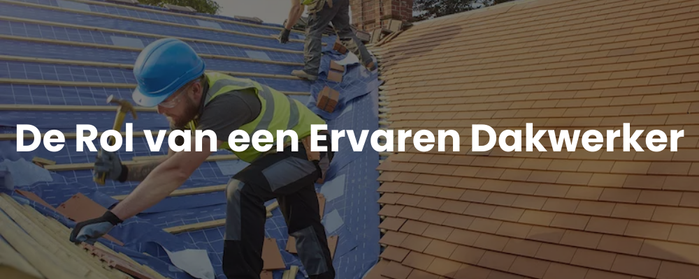 De Rol van een Ervaren Dakwerker
