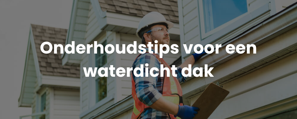 Onderhoudstips voor een waterdicht dak