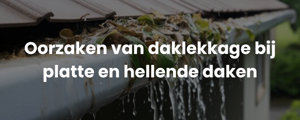 Oorzaken van daklekkage bij platte en hellende daken
